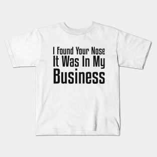 I Found Your Nose. It Was In My Business Sarcastic Kids T-Shirt